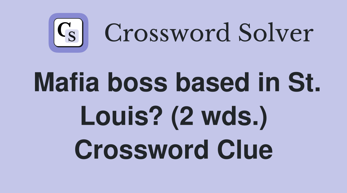 Mafia boss based in St. Louis? (2 wds.) Crossword Clue Answers